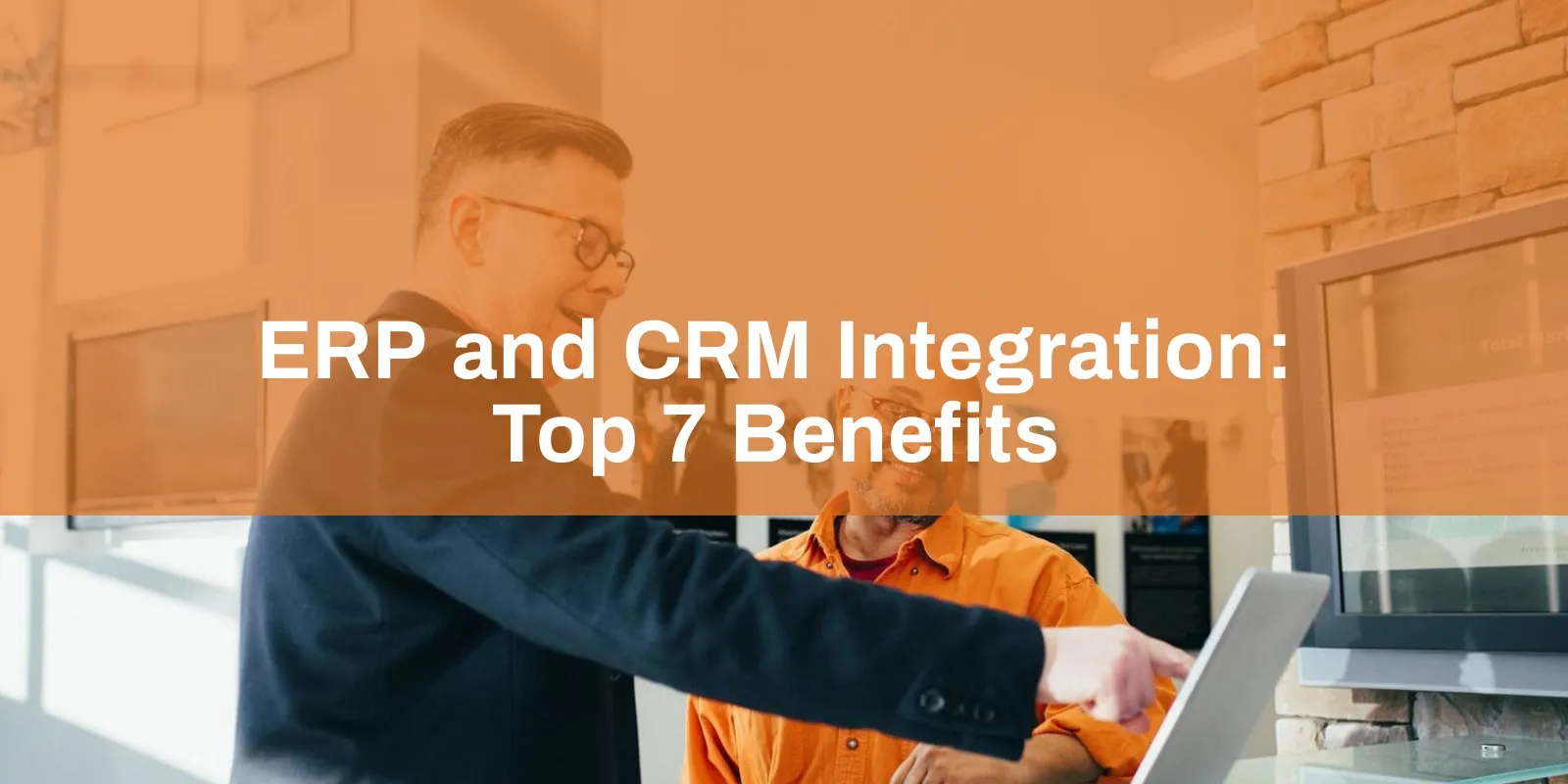 ERP and CRM Integration: Top 7 Benefits | Intagleo